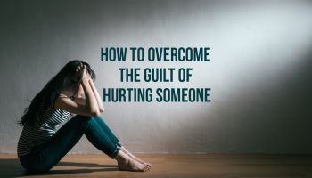 How to Overcome the Guilt of Hurting Someone
